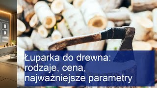 Łuparka do drewna Jak wybrać najlepszą Rodzaje ceny i kluczowe parametry [upl. by Brana]