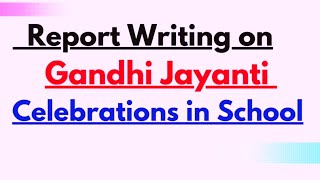 How to write Report Writing on Gandhi Jayanti Celebration in School October 2nd Celebration Report [upl. by Blakely]