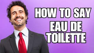 How To Pronounce Eau de Toilette Correctly [upl. by Mada100]