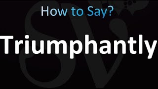 How to Pronounce Triumphantly [upl. by Ennovart]