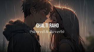 Chalti Raho  Slowed and Reverb [upl. by Anotal]