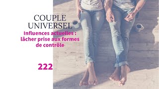 COUPLE UNIVERSEL  222  Influences actuelles lâcher prise sur les formes de contrôle [upl. by Askwith]