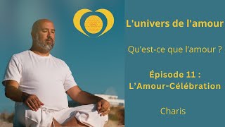 Lunivers de lamour  Qu’estce que l’amour   ep 11  Célébration de lÊtre [upl. by Ydnim934]