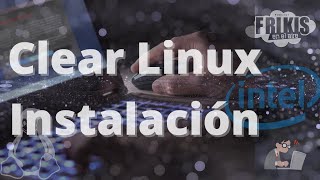 Clear Linux  Instalación avanzada [upl. by Onin15]