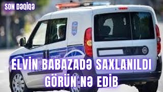 Elvin Babazadə SAXLANILDI  Görün nə edib [upl. by Ttimme30]