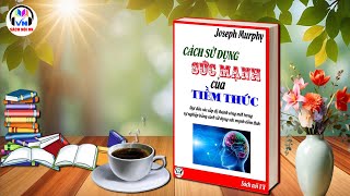 Full Audio  Cách sử dụng sức mạnh của tiềm thức  Joseph Murphy  Sách nói VN [upl. by Mcgregor]