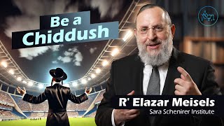 Be a Chiddush  Rabbi Elazar Meisels [upl. by Notgnirrab]