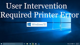 Printer Says quotUser Intervention Requiredquot in Windows 10 and Windows 11 [upl. by Nylecaj]