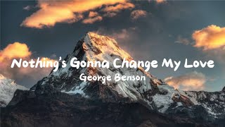 George Benson  Nothings Gonna Change My Love For You Lyrics [upl. by Rosette]