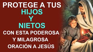 PROTEGE A TUS HIJOS Y NIETOS CON ESTA PODEROSA Y MILAGROSA ORACIÓN A JESÚS [upl. by Gilud]