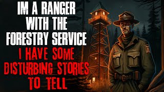 quotIm A Ranger With The Forestry Service I Have Some Disturbing Stories To Tellquot Creepypasta [upl. by Guinn]