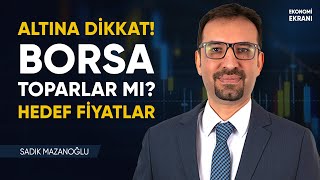 Altına Dikkat Borsada Hisse Hedef Fiyatlar  Sadık Mazanoğlu  Ekonomi Ekranı [upl. by Ehsom914]