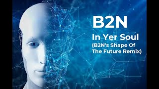 B2N  In Yer Soul B2Ns Shape Of The Future Remix [upl. by Jarlen]