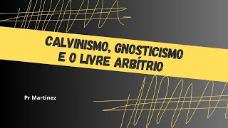 Calvinismo Gnosticismo e o Livre Arbítrio [upl. by Karrie]