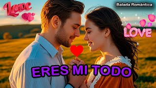 Eres Mi Todo 💖 Balada Romántica que Te Llegará al Corazón💓🥰 [upl. by Ronacin]