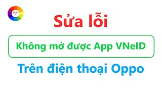 Sửa lỗi không mở được App VNeID trên điện thoại Oppo [upl. by Neelrad]