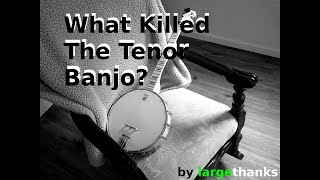 What Killed The Tenor Banjo A Brief Historical Commentary of the Tenor Banjo [upl. by Zuckerman967]